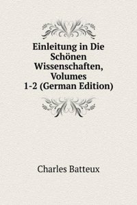 Einleitung in Die Schonen Wissenschaften, Volumes 1-2 (German Edition)