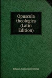 Opuscula theologica (Latin Edition)
