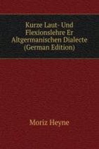 Kurze Laut- Und Flexionslehre Er Altgermanischen Dialecte (German Edition)