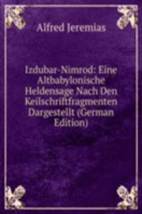 Izdubar-Nimrod: Eine Altbabylonische Heldensage Nach Den Keilschriftfragmenten Dargestellt (German Edition)