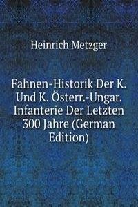 Fahnen-Historik Der K. Und K. Osterr.-Ungar. Infanterie Der Letzten 300 Jahre (German Edition)
