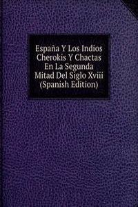 Espana Y Los Indios Cherokis Y Chactas En La Segunda Mitad Del Siglo Xviii (Spanish Edition)