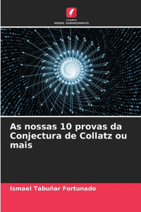 As nossas 10 provas da Conjectura de Collatz ou mais