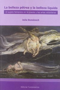 La Belleza Petrea, La Belleza Liquida: El Sujeto Femenino En La Poesia y Las Artes Victorianas