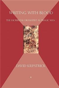 Writing with Blood: the sacrificial dramatist as tragic man