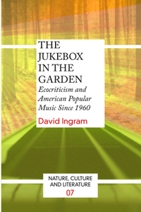 The Jukebox in the Garden: Ecocriticism and American Popular Music Since 1960