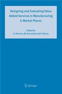 Designing and Evaluating Value Added Services in Manufacturing E-Market Places