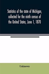 Statistics of the state of Michigan, collected for the ninth census of the United States, June 1, 1870