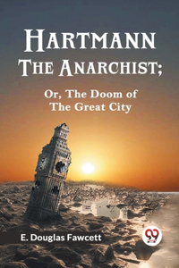 Hartmann the Anarchist; Or, the Doom of the Great City