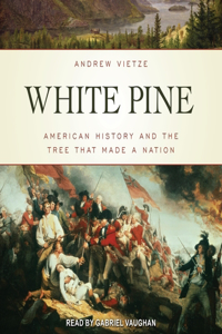 White Pine: American History and the Tree That Made a Nation