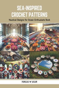 Sea-Inspired Crochet Patterns: Nautical Designs for Ocean Enthusiasts Book