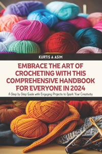 Embrace the Art of Crocheting with this Comprehensive Handbook for Everyone in 2024
