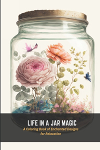 Life in a Jar Magic: A Coloring Book of Enchanted Designs for Relaxation