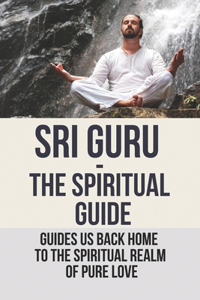 Sri Guru - The Spiritual Guide