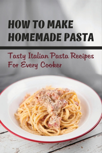 How To Make Homemade Pasta