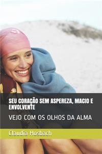 Seu Coração Sem Aspereza, Macio E Envolvente