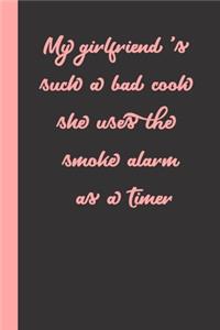 My girlfriend 's such a bad cook she uses the smoke alarm as a Timer: Gift or Surprise Present for Adults cheerful saying for couples and lovers