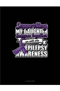 Supporting My Daughter Because Together We Will Win Epilepsy Awareness