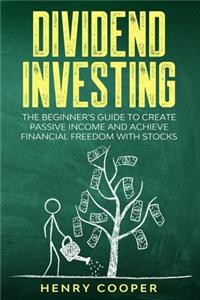 Dividend Investing: The Beginner's Guide to Create Passive Income and Achieve Financial Freedom with Stocks