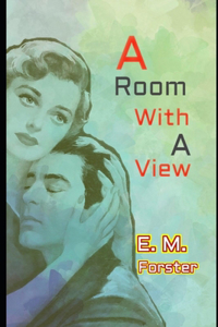 A Room With a View By E. M. Forster (Annotated) Classic Fiction Romantic Novel