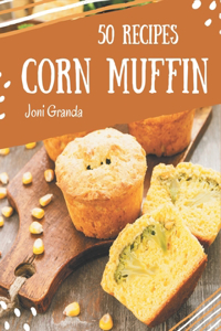 50 Corn Muffin Recipes: A Corn Muffin Cookbook to Fall In Love With