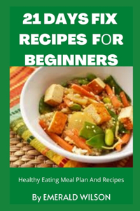 21 D&#1072;&#1091;s F&#1110;x R&#1077;&#1089;&#1110;&#1088;&#1077;&#1109; F&#1086;r Beginners: H&#1077;&#1072;lth&#1091; Eating M&#1077;&#1072;l Plan And Recipes