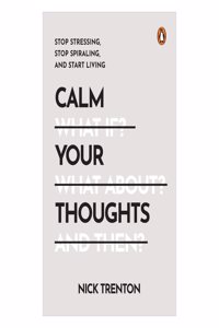 Calm Your Thoughts: Stop Stressing, Stop Spiraling, And Start Living