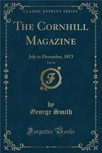 The Cornhill Magazine, Vol. 28: July to December, 1873 (Classic Reprint)