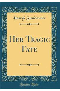 Her Tragic Fate (Classic Reprint)