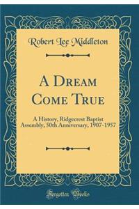 A Dream Come True: A History, Ridgecrest Baptist Assembly, 50th Anniversary, 1907-1957 (Classic Reprint): A History, Ridgecrest Baptist Assembly, 50th Anniversary, 1907-1957 (Classic Reprint)