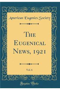The Eugenical News, 1921, Vol. 6 (Classic Reprint)