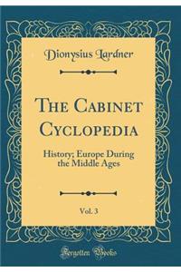 The Cabinet Cyclopedia, Vol. 3: History; Europe During the Middle Ages (Classic Reprint)