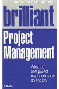 Brilliant: Project Management: What the Best Project Managers Know, Do and Say