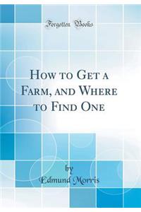 How to Get a Farm, and Where to Find One (Classic Reprint)
