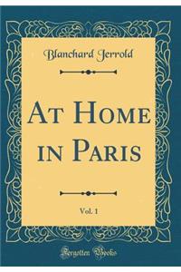 At Home in Paris, Vol. 1 (Classic Reprint)