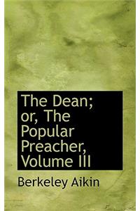 The Dean; Or, the Popular Preacher, Volume III