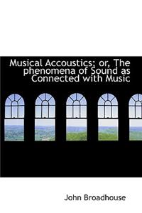 Musical Accoustics; Or, the Phenomena of Sound as Connected with Music
