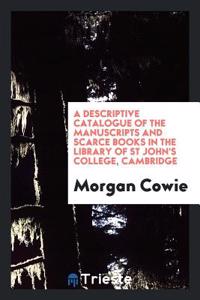 Descriptive Catalogue of the Manuscripts and Scarce Books in the Library of St John's College, Cambridge