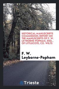 Historical Manuscripts Commission; Report on the Manuscripts of F. W. Leyborne-Popham, Esq., of Littlecote, Co. Wilts