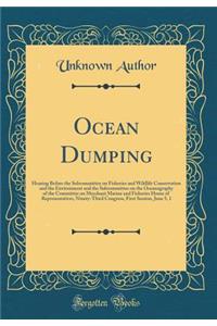 Ocean Dumping: Hearing Before the Subcommittee on Fisheries and Wildlife Conservation and the Environment and the Subcommittee on the Oceanography of the Committee on Merchant Marine and Fisheries House of Representatives, Ninety-Third Congress, Fi