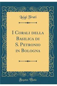 I Corali della Basilica di S. Petronio in Bologna (Classic Reprint)