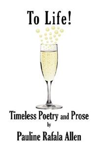 To Life! Timeless Poetry and Prose
