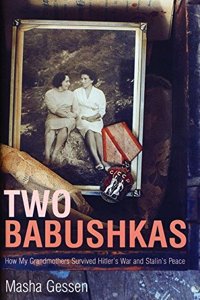 Two Babushkas: How My Grandmothers Survived Hitler War and Stalin Peace