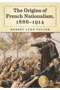 The Origins of the French Nationalist Movement, 1886-1914