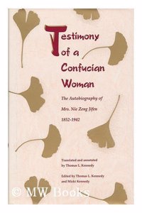 Testimony of a Confucian Woman: The Autobiography of Mrs.Nie Zeng Jifen, 1852-1942