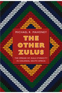 Other Zulus: The Spread of Zulu Ethnicity in Colonial South Africa