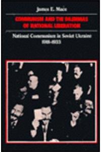 Communism and the Dilemmas of National Liberatinat National Communism in Soviet Ukraine, 1918-1933