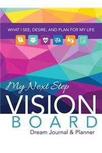 My Next Step Vision Board Dream Journal & Planner: What I See, Desire, and Plan for My Life