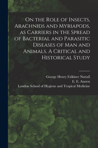 On the Role of Insects, Arachnids and Myriapods, as Carriers in the Spread of Bacterial and Parasitic Diseases of Man and Animals. A Critical and Historical Study
