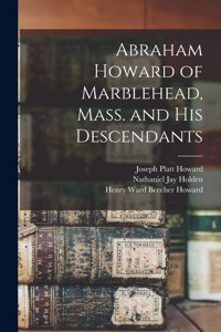 Abraham Howard of Marblehead, Mass. and His Descendants